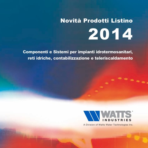Watts - Catálogo Novità Prodotti 2014 _ Componenti e sistemi per impianti idrotermosanitari, reti idriche, contabilizzazione e teleriscaldamento.
